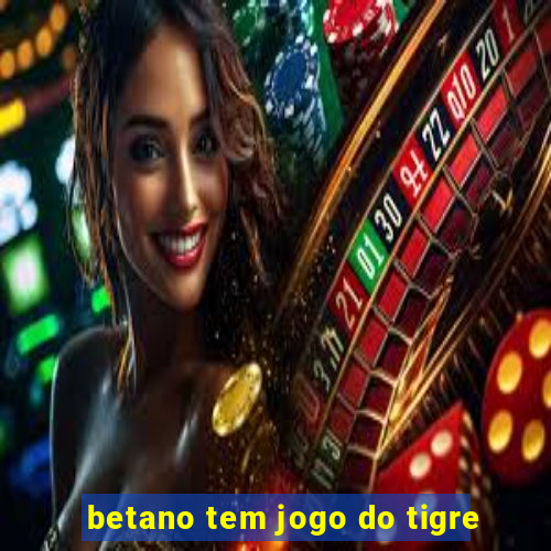 betano tem jogo do tigre