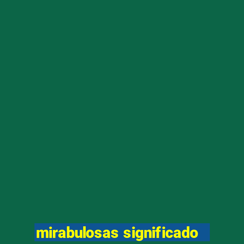 mirabulosas significado