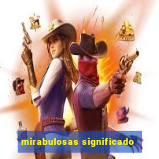 mirabulosas significado