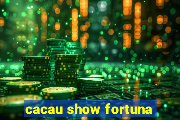 cacau show fortuna