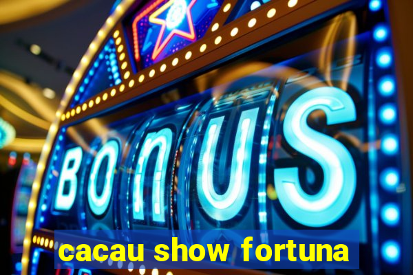 cacau show fortuna