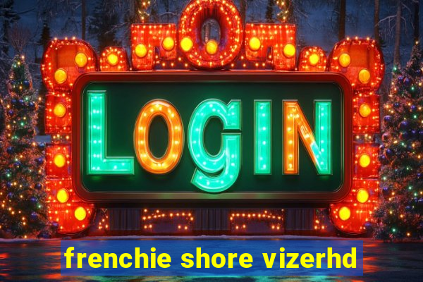 frenchie shore vizerhd