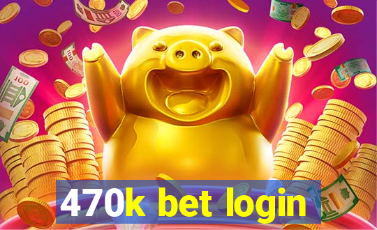 470k bet login