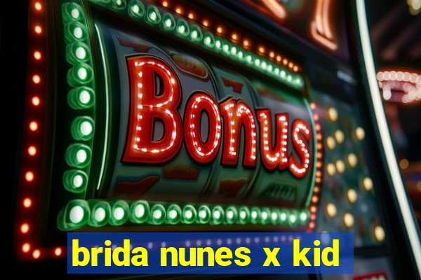 brida nunes x kid