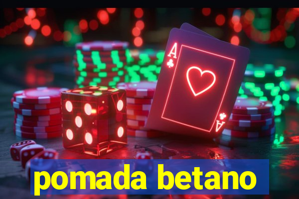 pomada betano