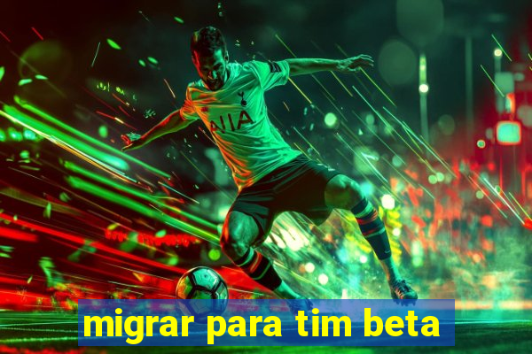 migrar para tim beta