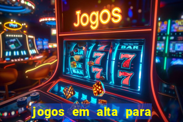 jogos em alta para ganhar dinheiro