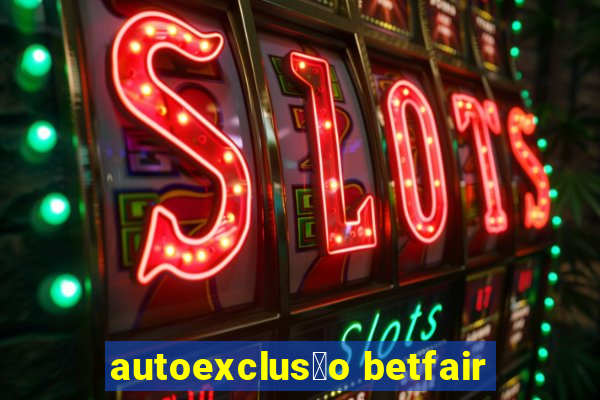 autoexclus茫o betfair