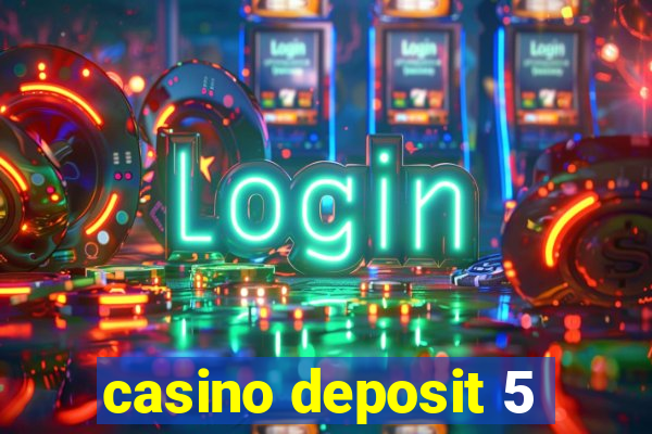 casino deposit 5