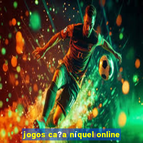 jogos ca?a níquel online