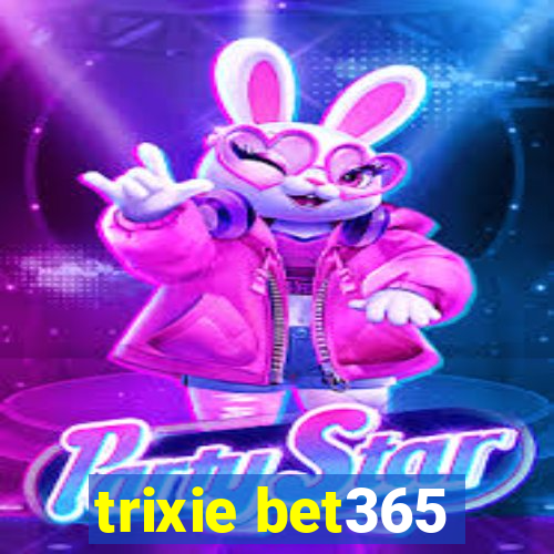 trixie bet365