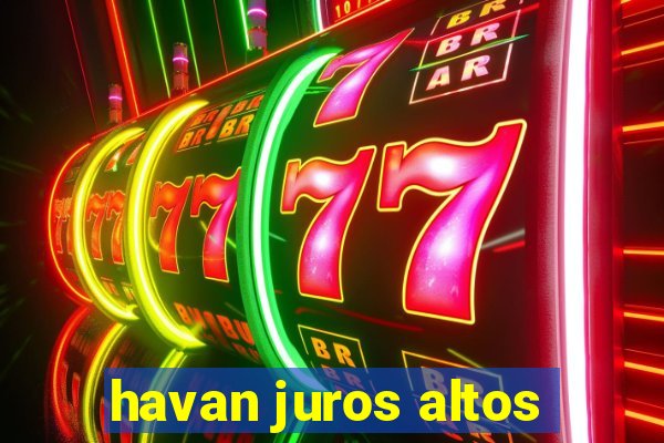 havan juros altos