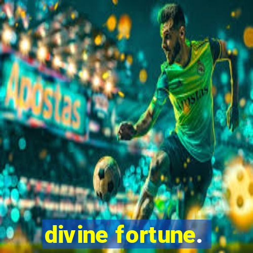 divine fortune.