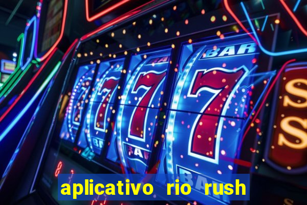 aplicativo rio rush paga mesmo