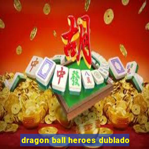 dragon ball heroes dublado