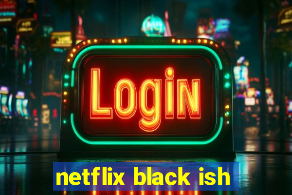 netflix black ish