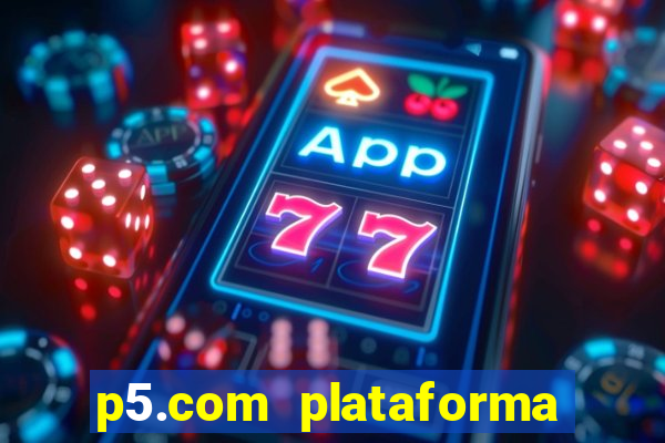 p5.com plataforma de jogos