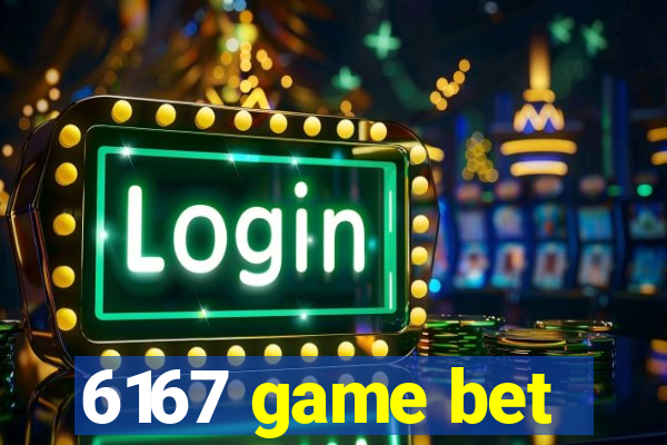 6167 game bet