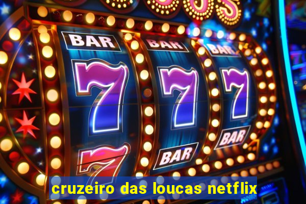 cruzeiro das loucas netflix