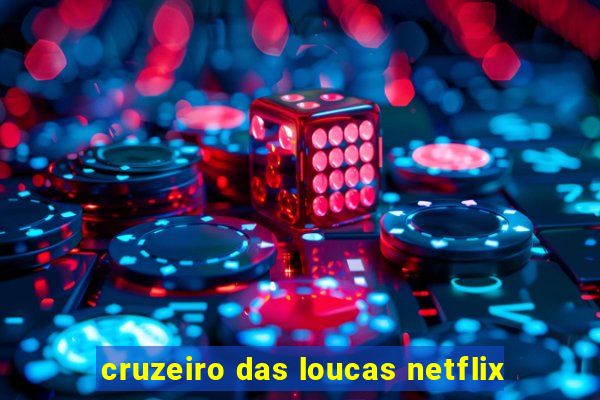 cruzeiro das loucas netflix