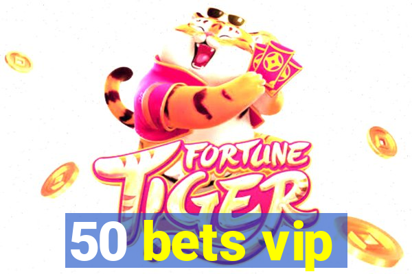 50 bets vip