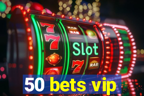 50 bets vip