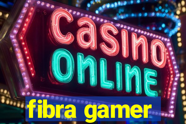 fibra gamer