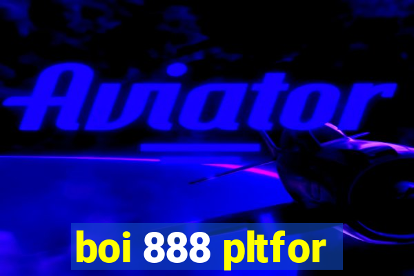 boi 888 pltfor