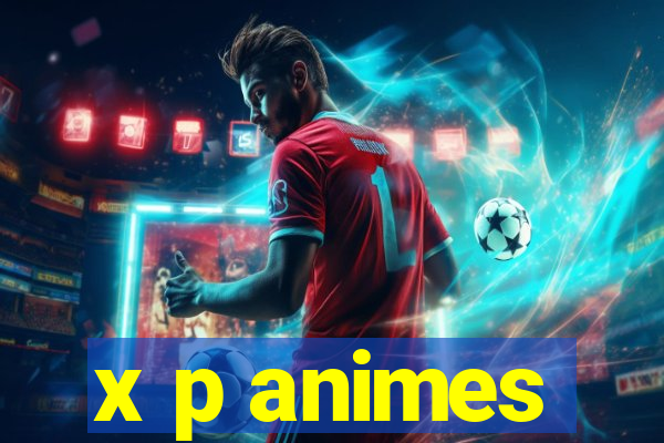 x p animes