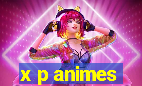 x p animes