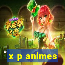 x p animes