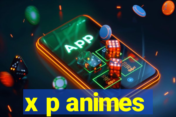 x p animes