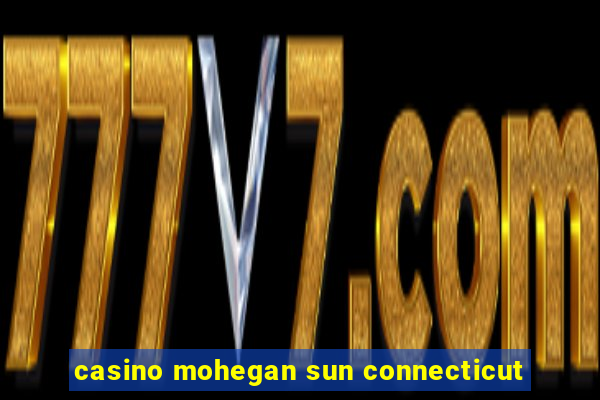 casino mohegan sun connecticut