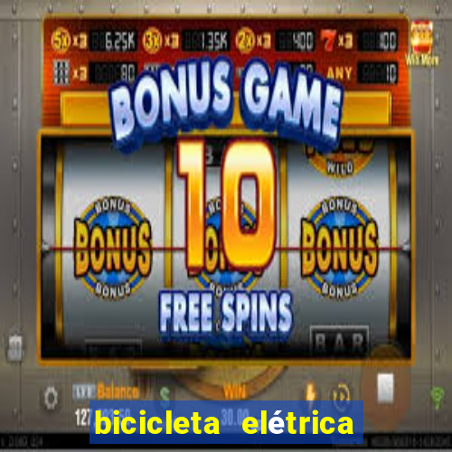 bicicleta elétrica casas bahia