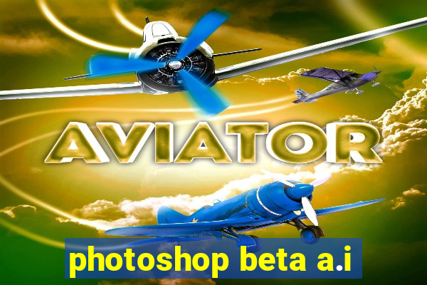 photoshop beta a.i