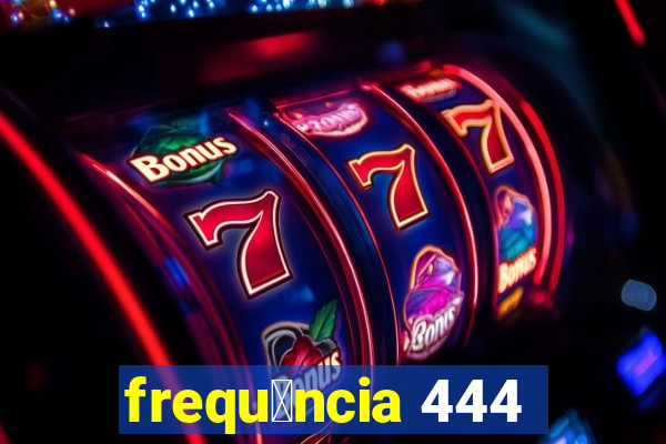 frequ锚ncia 444