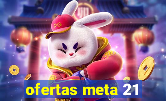 ofertas meta 21