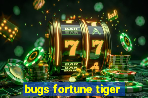 bugs fortune tiger