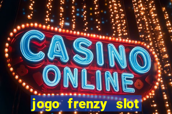 jogo frenzy slot master paga mesmo