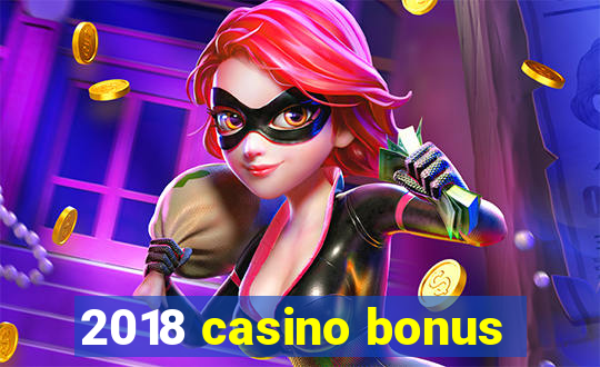 2018 casino bonus