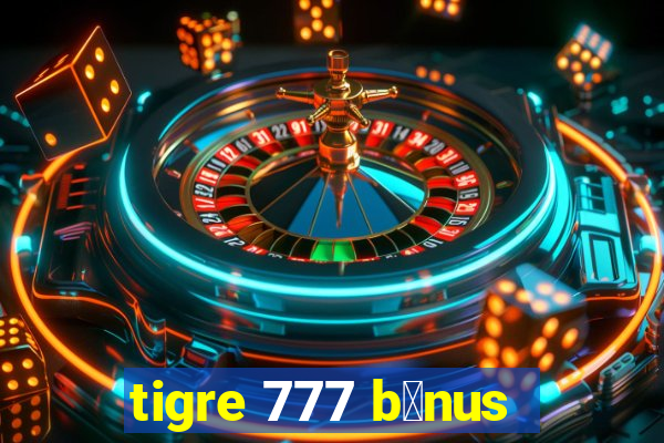 tigre 777 b么nus