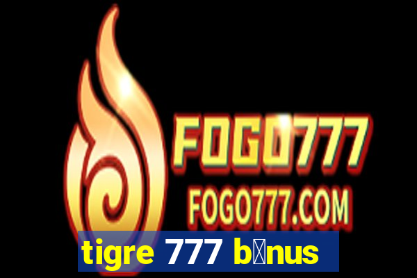 tigre 777 b么nus