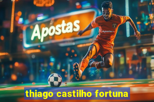 thiago castilho fortuna