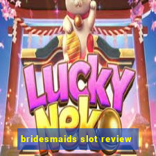 bridesmaids slot review