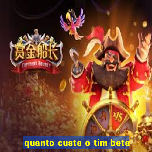 quanto custa o tim beta