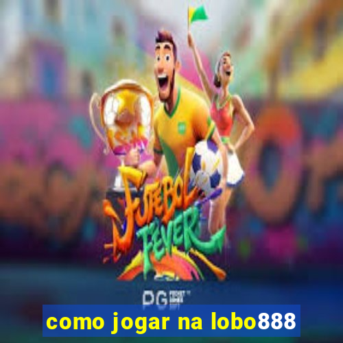 como jogar na lobo888