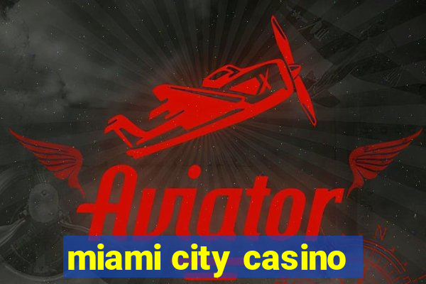 miami city casino