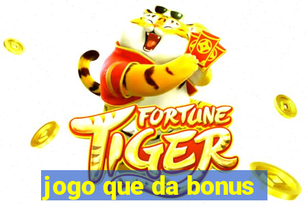 jogo que da bonus