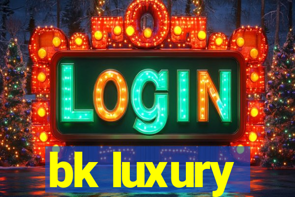 bk luxury