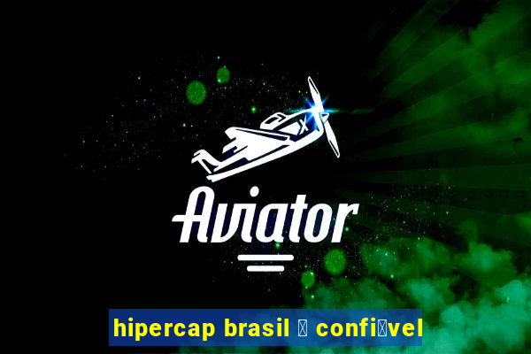 hipercap brasil 茅 confi谩vel